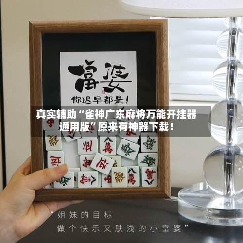 真实辅助“雀神广东麻将万能开挂器通用版”原来有神器下载！