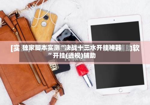 独家脚本实测“决战十三水开挂神器”开挂(透视)辅助