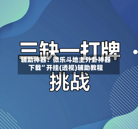 辅助神器：微乐斗地主外卦神器下载”开挂(透视)辅助教程-第2张图片