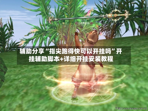 辅助分享“指尖跑得快可以开挂吗”开挂辅助脚本+详细开挂安装教程