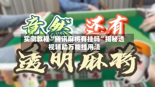 实测教程“腾讯麻将有挂吗”揭秘透视辅助万能挂用法-第2张图片