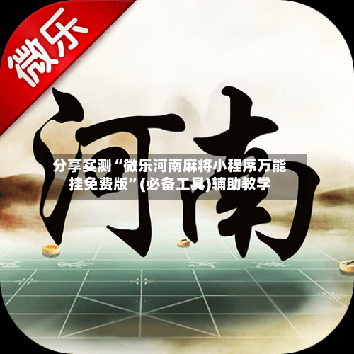 分享实测“微乐河南麻将小程序万能挂免费版	”(必备工具)辅助教学-第2张图片
