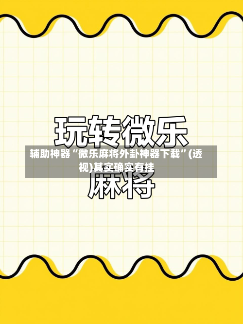 辅助神器“微乐麻将外卦神器下载”(透视)其实确实有挂