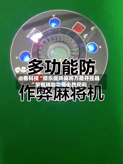 必备科技“微乐捉鸡麻将万能开挂器”掌握辅助功能必胜规则-第2张图片