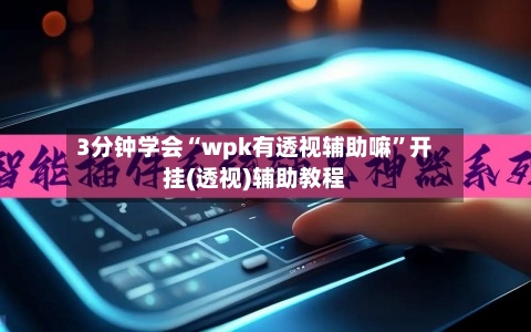 3分钟学会“wpk有透视辅助嘛”开挂(透视)辅助教程-第3张图片