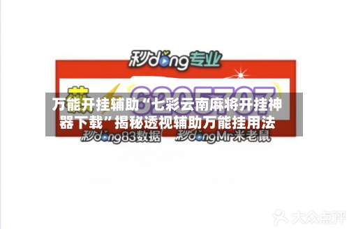 万能开挂辅助“七彩云南麻将开挂神器下载”揭秘透视辅助万能挂用法-第3张图片