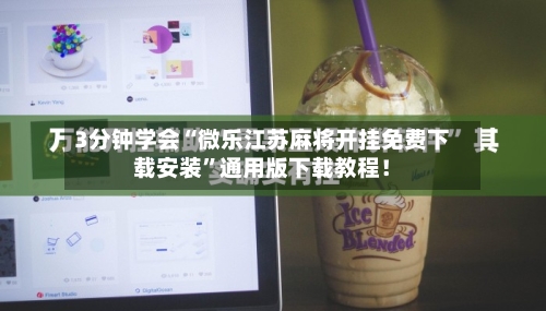 3分钟学会“微乐江苏麻将开挂免费下载安装”通用版下载教程！-第2张图片