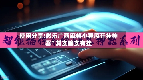 使用分享!微乐广西麻将小程序开挂神器”其实确实有挂-第3张图片