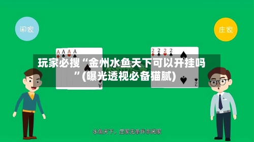 玩家必搜“金州水鱼天下可以开挂吗”(曝光透视必备猫腻)