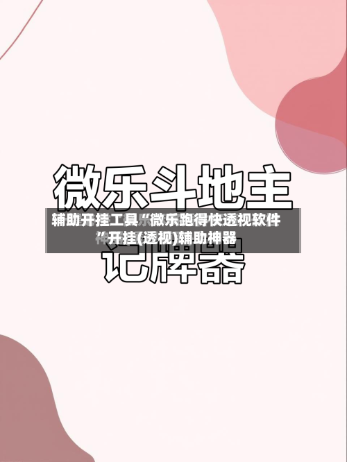 辅助开挂工具“微乐跑得快透视软件”开挂(透视)辅助神器