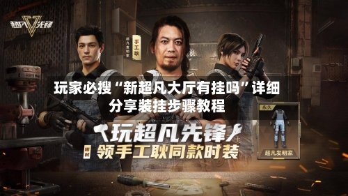 玩家必搜“新超凡大厅有挂吗”详细分享装挂步骤教程-第2张图片