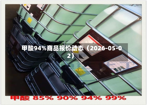 甲酸94%商品报价动态（2026-05-02）-第3张图片