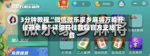 3分钟教程“微信微乐家乡麻将万能开挂器免费”详细开挂教程官方正版下载-第2张图片