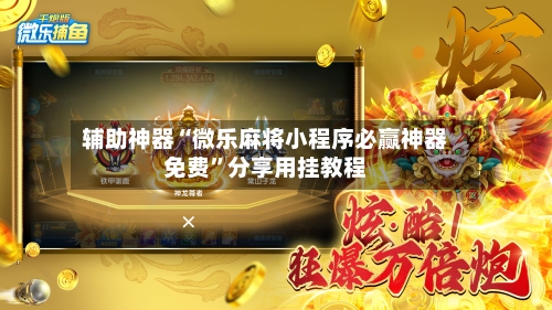 辅助神器“微乐麻将小程序必赢神器免费”分享用挂教程-第3张图片