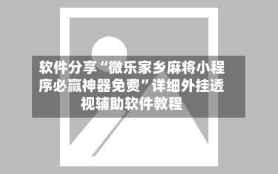 软件分享“微乐家乡麻将小程序必赢神器免费”详细外挂透视辅助软件教程-第2张图片