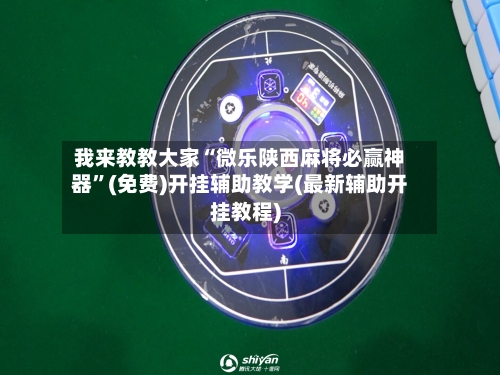 我来教教大家“微乐陕西麻将必赢神器”(免费)开挂辅助教学(最新辅助开挂教程)-第2张图片