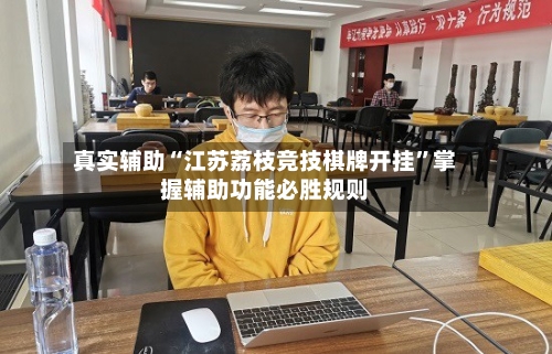 真实辅助“江苏荔枝竞技棋牌开挂”掌握辅助功能必胜规则-第3张图片