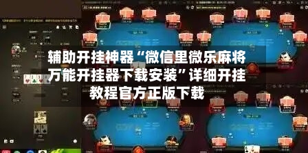 辅助开挂神器“微信里微乐麻将万能开挂器下载安装	”详细开挂教程官方正版下载-第1张图片