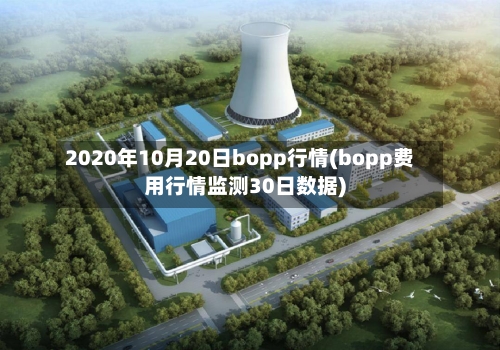 2020年10月20日bopp行情(bopp费用行情监测30日数据)
