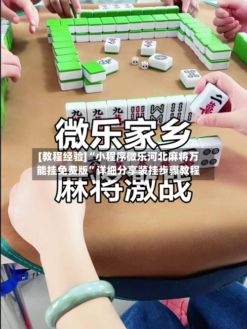 [教程经验]“小程序微乐河北麻将万能挂免费版	”详细分享装挂步骤教程-第2张图片