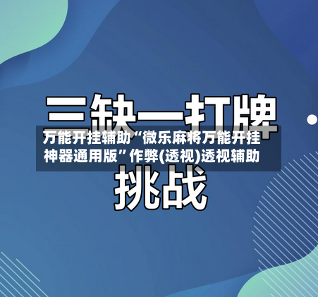 万能开挂辅助“微乐麻将万能开挂神器通用版	”作弊(透视)透视辅助-第2张图片