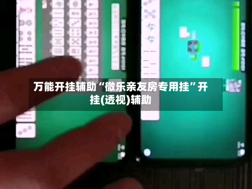 万能开挂辅助“微乐亲友房专用挂	”开挂(透视)辅助-第3张图片