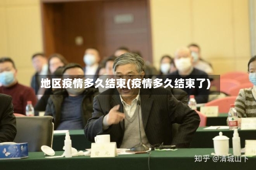 地区疫情多久结束(疫情多久结束了)