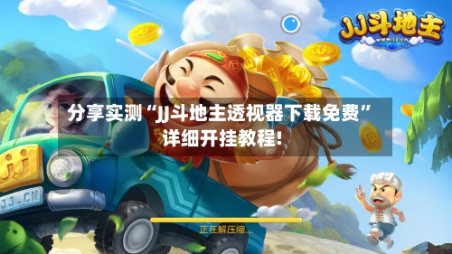 分享实测“JJ斗地主透视器下载免费	”详细开挂教程!-第2张图片