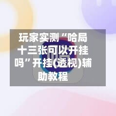 玩家实测“哈局十三张可以开挂吗	”开挂(透视)辅助教程-第2张图片