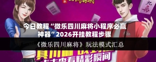 今日教程“微乐四川麻将小程序必赢神器”2026开挂教程步骤-第3张图片