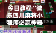 今日教程“微乐四川麻将小程序必赢神器	”2026开挂教程步骤-第2张图片