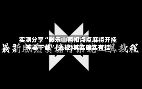 实测分享“微乐山西扣点点麻将开挂神器下载	”(透视)其实确实有挂-第2张图片
