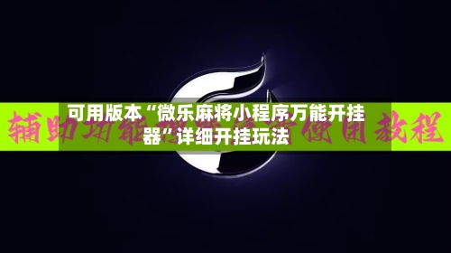 可用版本“微乐麻将小程序万能开挂器	”详细开挂玩法-第2张图片