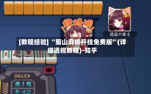 [教程经验] “蜀山麻将开挂免费版”(详细透视教程)-知乎-第3张图片
