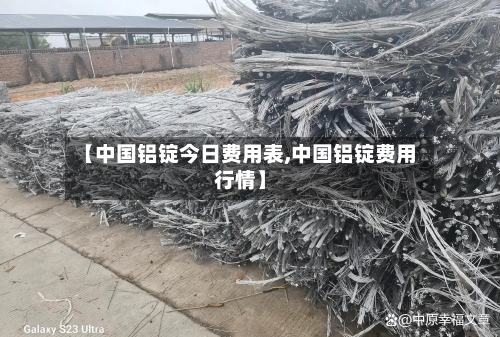 【中国铝锭今日费用表,中国铝锭费用行情】-第3张图片
