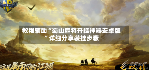 教程辅助“蜀山麻将开挂神器安卓版”详细分享装挂步骤-第2张图片