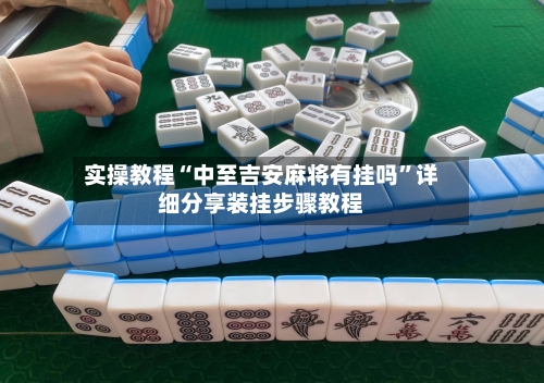 实操教程“中至吉安麻将有挂吗”详细分享装挂步骤教程-第3张图片