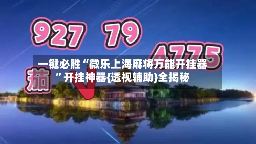 一键必胜“微乐上海麻将万能开挂器”开挂神器{透视辅助}全揭秘-第2张图片
