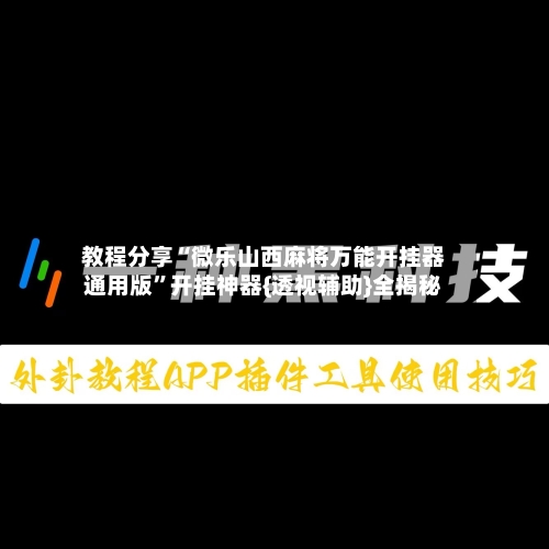 教程分享“微乐山西麻将万能开挂器通用版	”开挂神器{透视辅助}全揭秘-第2张图片