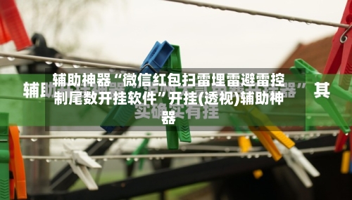 辅助神器“微信红包扫雷埋雷避雷控制尾数开挂软件”开挂(透视)辅助神器-第2张图片