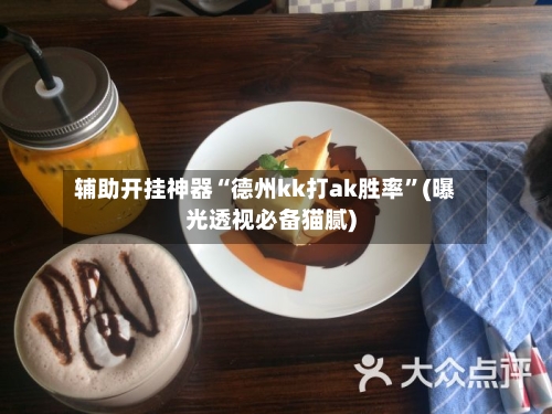 辅助开挂神器“德州kk打ak胜率”(曝光透视必备猫腻)-第2张图片