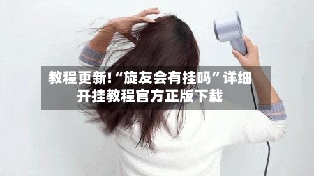 教程更新!“旋友会有挂吗”详细开挂教程官方正版下载-第2张图片