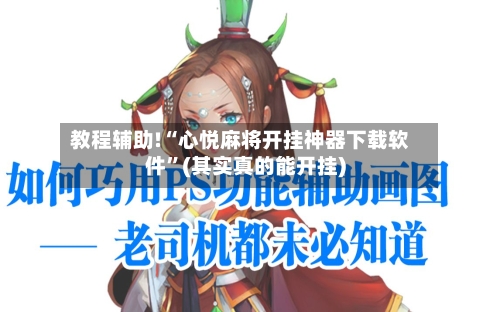 教程辅助!“心悦麻将开挂神器下载软件”(其实真的能开挂)-第1张图片