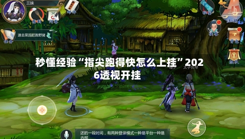 秒懂经验“指尖跑得快怎么上挂”2026透视开挂-第2张图片