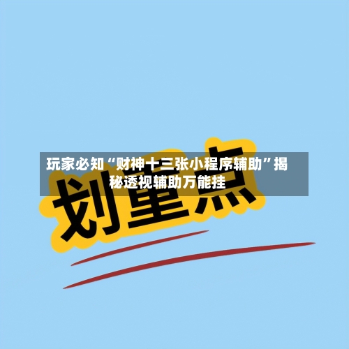 玩家必知“财神十三张小程序辅助”揭秘透视辅助万能挂-第3张图片