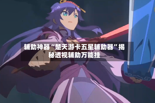 辅助神器“楚天游卡五星辅助器”揭秘透视辅助万能挂-第2张图片