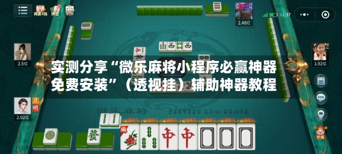 实测分享“微乐麻将小程序必赢神器免费安装”（透视挂）辅助神器教程-第2张图片