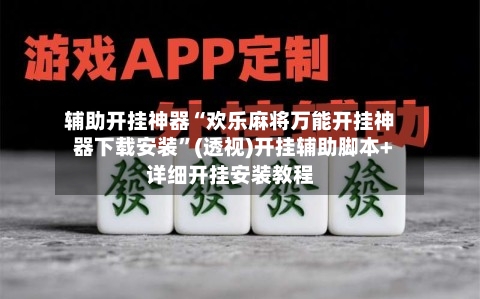 辅助开挂神器“欢乐麻将万能开挂神器下载安装”(透视)开挂辅助脚本+详细开挂安装教程-第3张图片