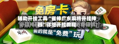 辅助开挂工具“雀神广东麻将开挂神器”详细开挂教程-第3张图片