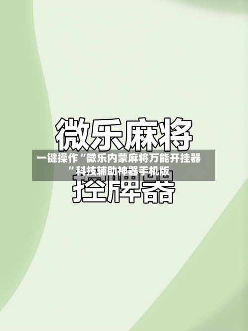 一键操作“微乐内蒙麻将万能开挂器”科技辅助神器手机版